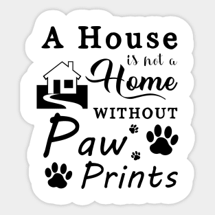 A House Is Not a Home Without Paw Prints Sticker